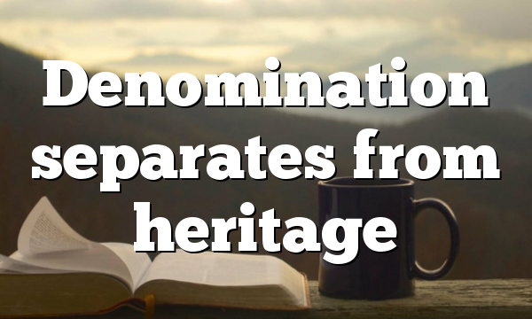Denomination separates from heritage