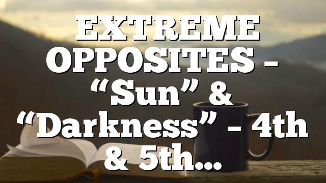 ◄EXTREME OPPOSITES – “Sun” & “Darkness” – 4th & 5th…