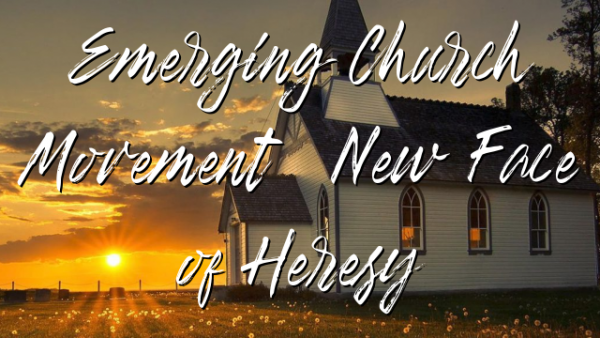 Emerging Church Movement: New Face of Heresy