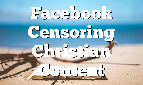 Facebook Censoring Christian Content