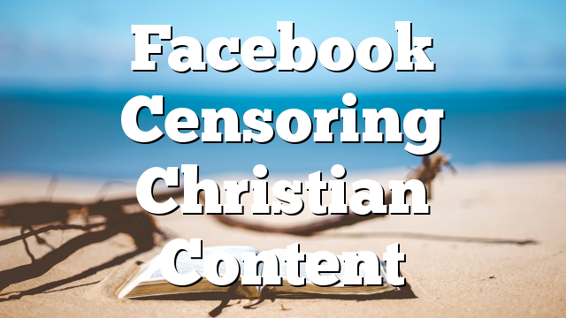 Facebook Censoring Christian Content