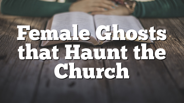 Female Ghosts that Haunt the Church