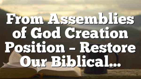 From Assemblies of God Creation Position – Restore Our Biblical…