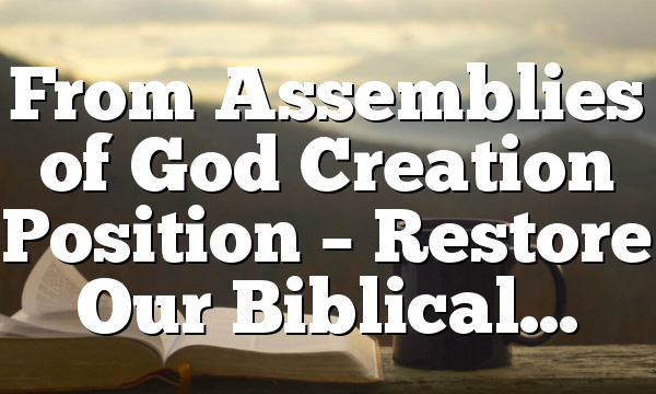 From Assemblies of God Creation Position – Restore Our Biblical…