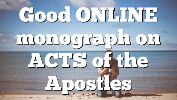 Good ONLINE monograph on ACTS of the Apostles