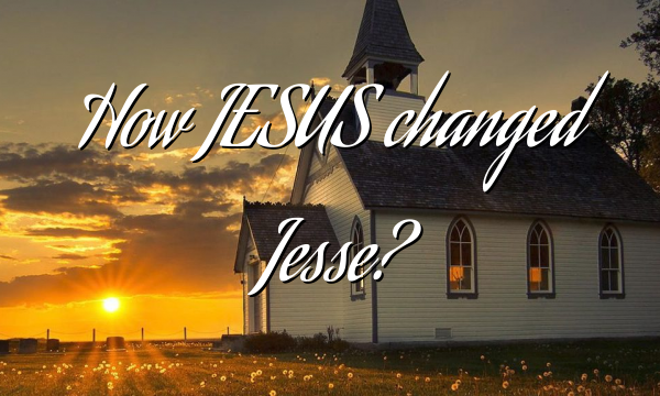 How JESUS changed Jesse?