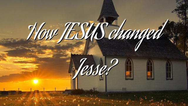 How JESUS changed Jesse?