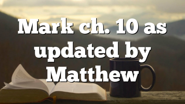 Mark ch. 10 as updated by Matthew