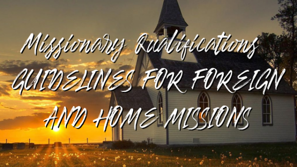 Missionary Qualifications: GUIDELINES FOR  FOREIGN AND HOME MISSIONS