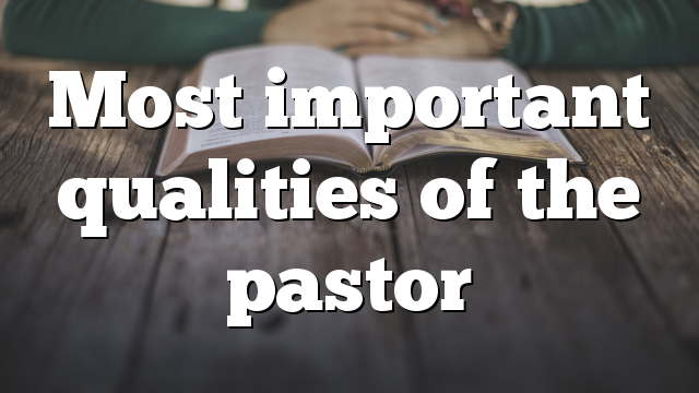 Most important qualities of the pastor