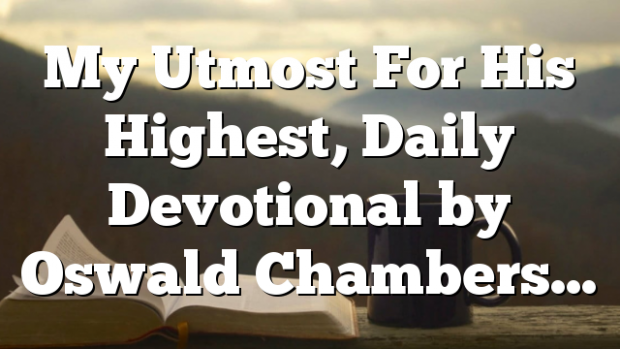 Daily Devotional By Oswald Chambers Pentecostal Theology