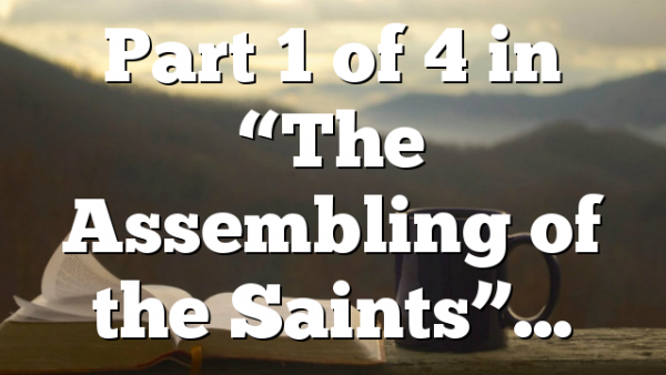 Part 1 of 4 in “The Assembling of the Saints”…