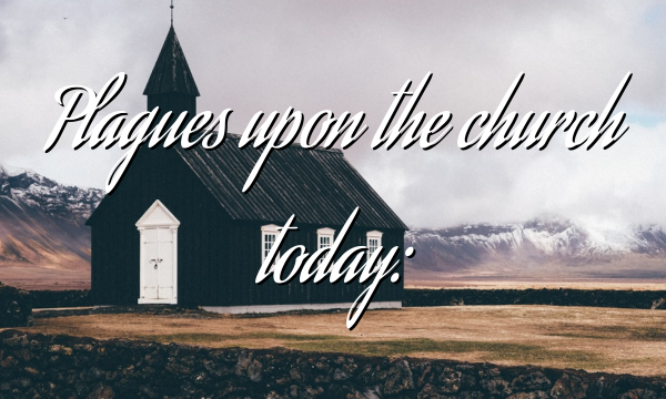 Plagues upon the church today: