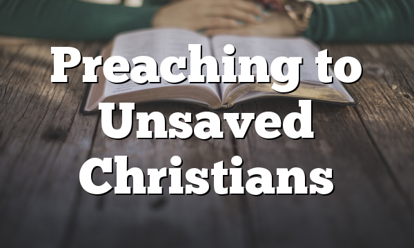 Preaching to Unsaved Christians