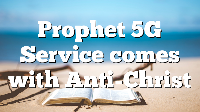 Prophet 5G Service comes with Anti-Christ