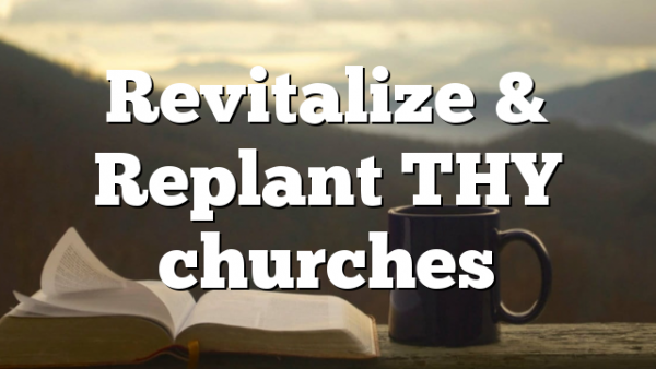 Revitalize & Replant THY churches
