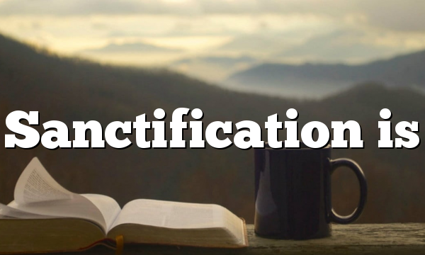 Sanctification is
