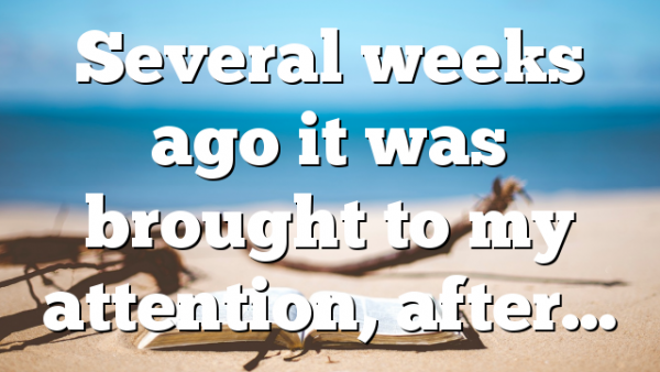 Several weeks ago it was brought to my attention, after…