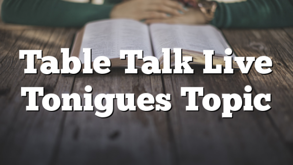 Table Talk Live Tonigues Topic
