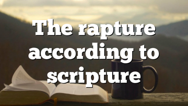 The rapture according to scripture