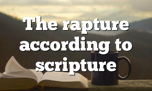 The rapture according to scripture