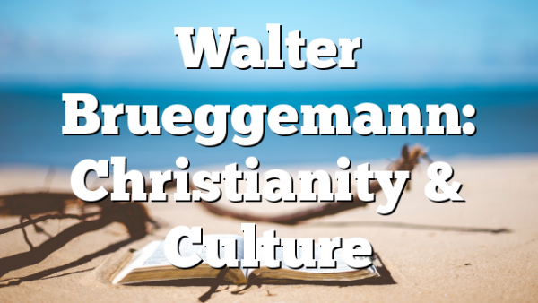 Walter Brueggemann: Christianity & Culture