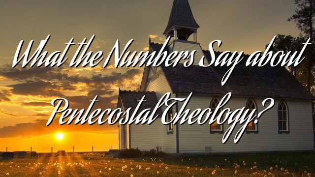 What the Numbers Say about Pentecostal Theology?
