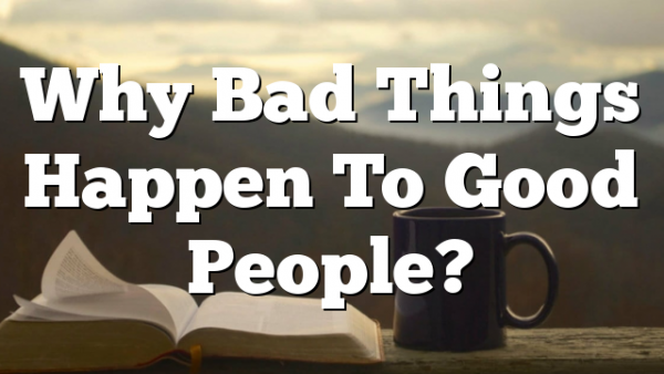 Why Bad Things Happen To Good People?