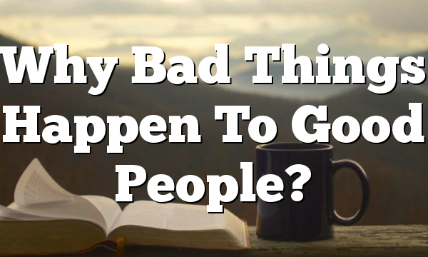 Why Bad Things Happen To Good People?