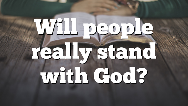 Will people really stand with God?