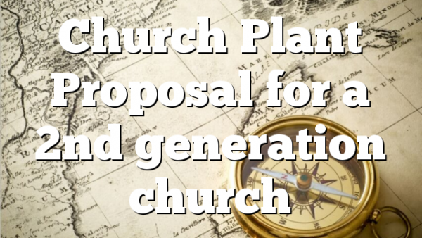 Church Plant Proposal  for a 2nd generation church