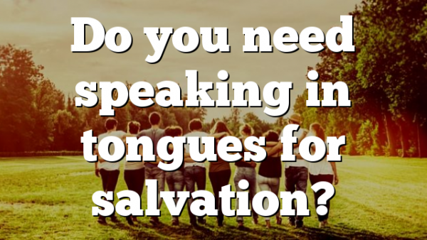 Do you need speaking in tongues for salvation?