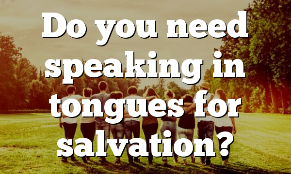 Do you need speaking in tongues for salvation?