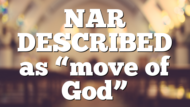 NAR DESCRIBED as “move of God”