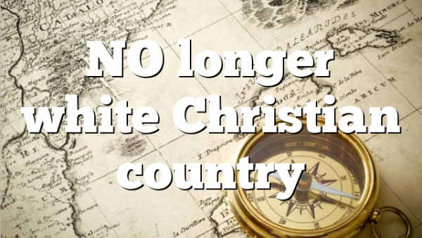 NO longer white Christian country