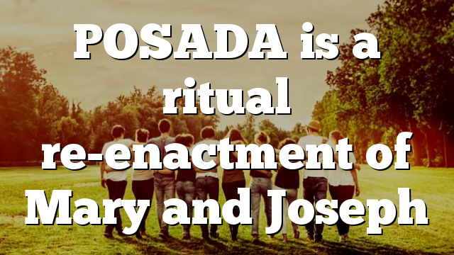 POSADA is a ritual re-enactment of Mary and Joseph