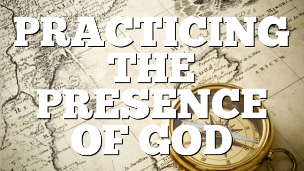 PRACTICING  THE PRESENCE OF GOD