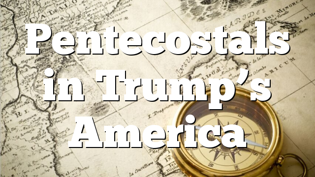 Pentecostals in Trump’s America