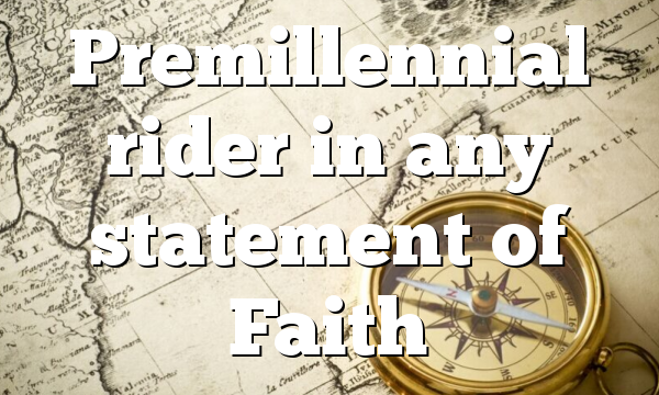 Premillennial rider in any statement of Faith