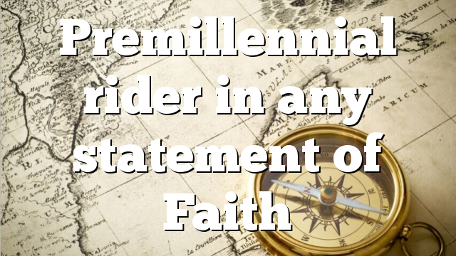 Premillennial rider in any statement of Faith