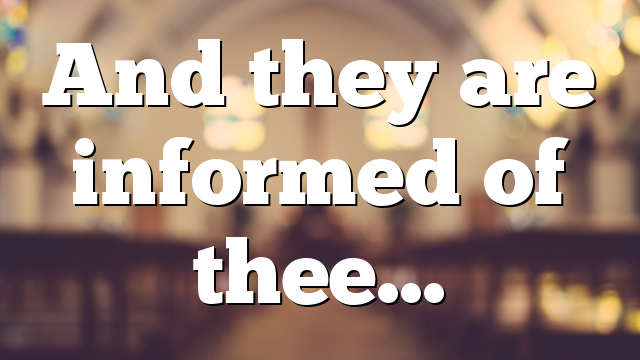 And they are informed of thee…