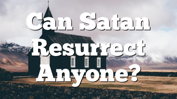 Can Satan Resurrect Anyone?
