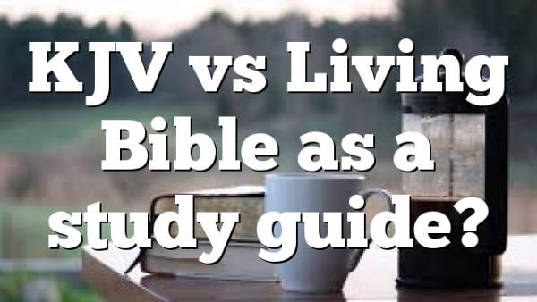 KJV vs Living Bible as a study guide?