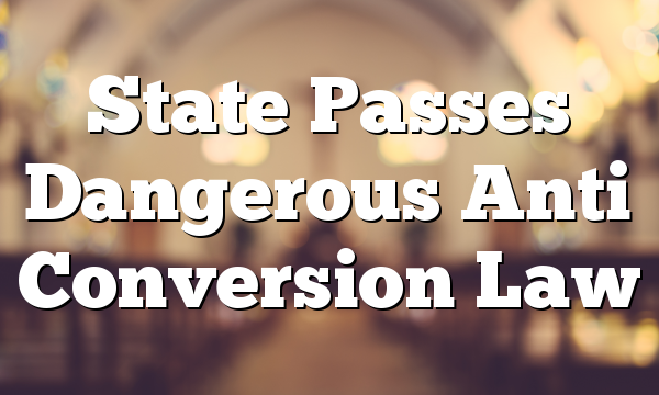 State Passes Dangerous Anti Conversion Law
