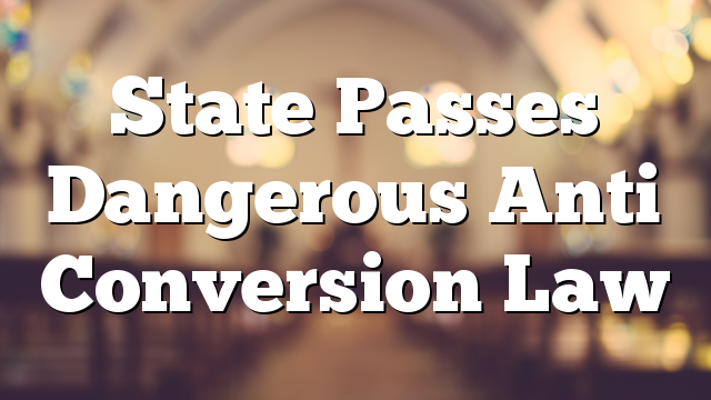 State Passes Dangerous Anti Conversion Law