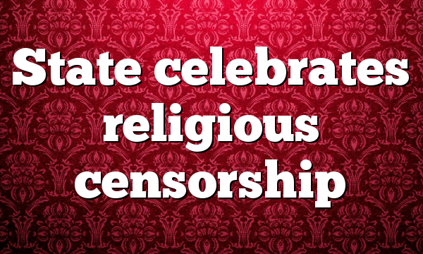 State celebrates religious censorship