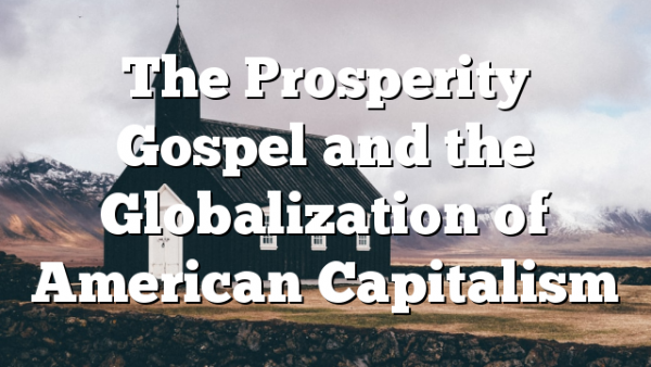 The Prosperity Gospel and the Globalization of American Capitalism