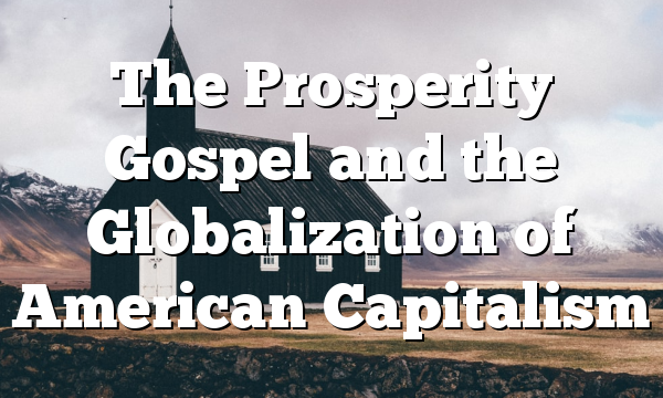 The Prosperity Gospel and the Globalization of American Capitalism