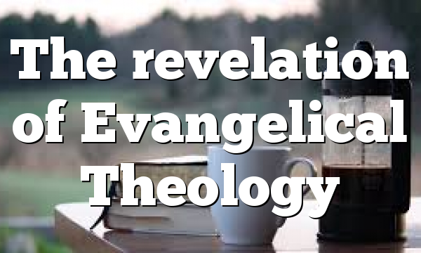 The revelation of Evangelical Theology