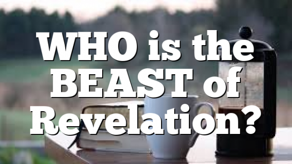 WHO is the BEAST of Revelation?